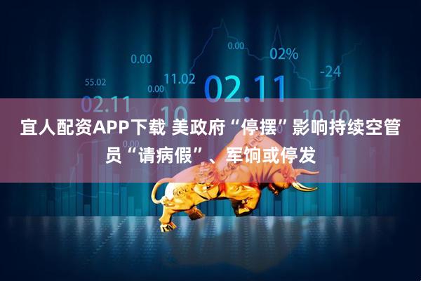 宜人配资APP下载 美政府“停摆”影响持续　空管员“请病假”、军饷或停发