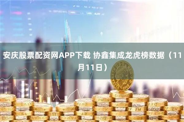 安庆股票配资网APP下载 协鑫集成龙虎榜数据（11月11日）