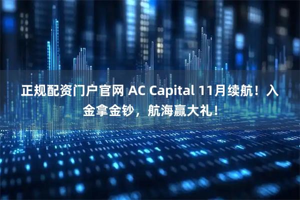 正规配资门户官网 AC Capital 11月续航！入金拿金钞，航海赢大礼！