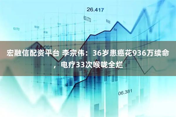 宏融信配资平台 李宗伟：36岁患癌花936万续命，电疗33次喉咙全烂