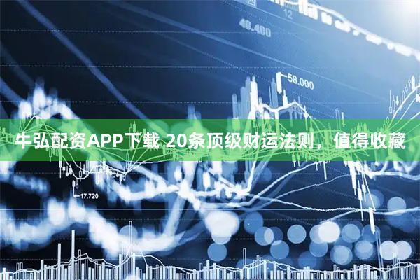 牛弘配资APP下载 20条顶级财运法则，值得收藏